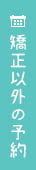 矯正以外の予約